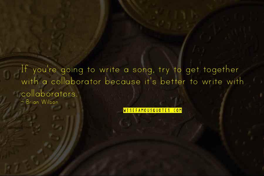 Because We Are Together Quotes By Brian Wilson: If you're going to write a song, try