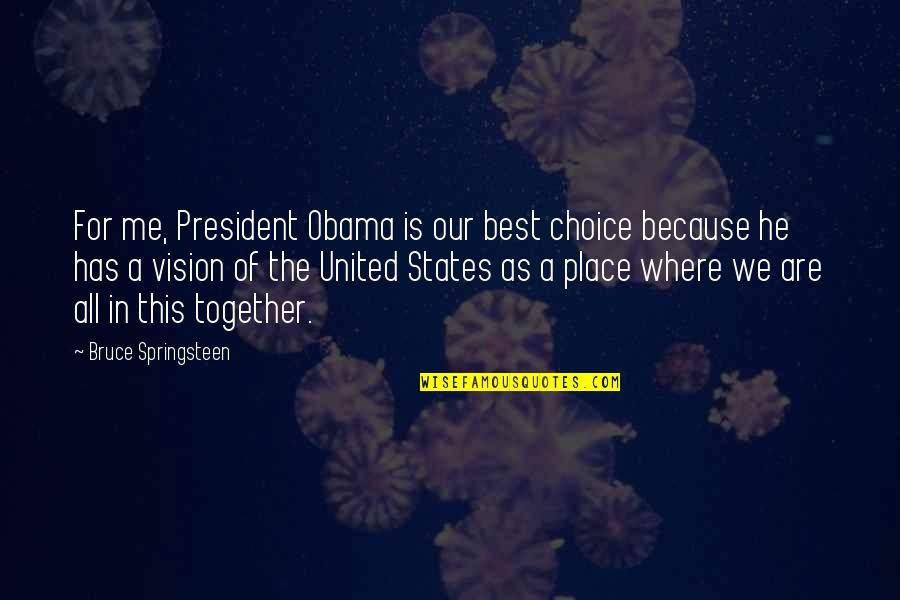 Because We Are Together Quotes By Bruce Springsteen: For me, President Obama is our best choice