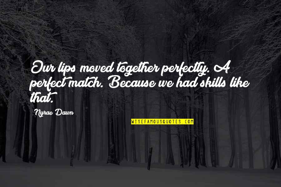 Because We Are Together Quotes By Nyrae Dawn: Our lips moved together perfectly. A perfect match.