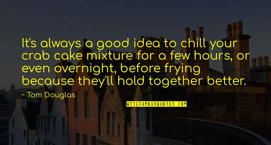 Because We Are Together Quotes By Tom Douglas: It's always a good idea to chill your