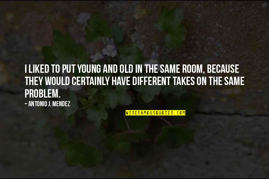 Because We Are Young Quotes By Antonio J. Mendez: I liked to put young and old in