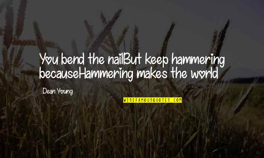 Because We Are Young Quotes By Dean Young: You bend the nailBut keep hammering becauseHammering makes