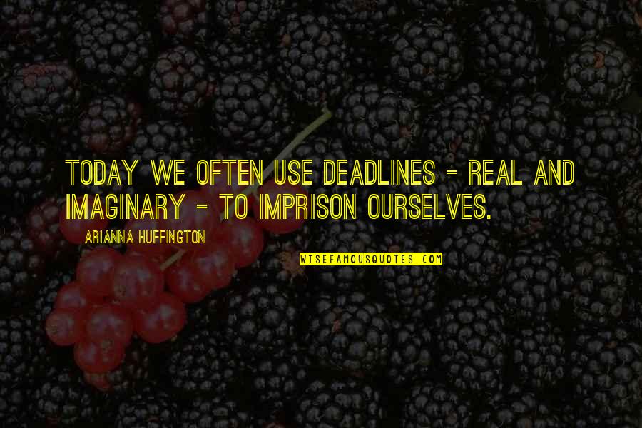 Because We Dont Know When Well Fall Quotes By Arianna Huffington: Today we often use deadlines - real and