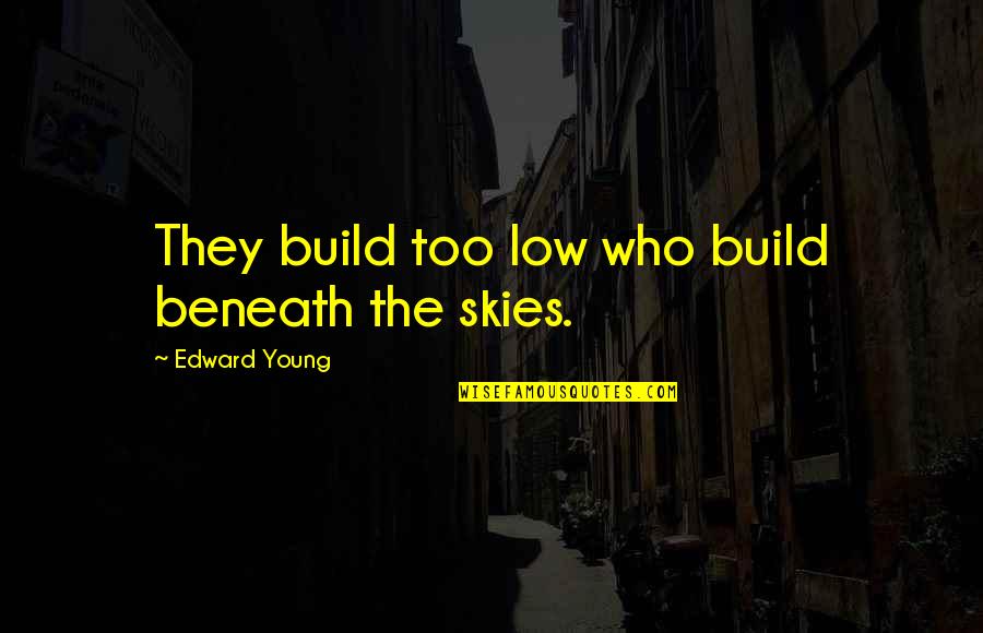 Because We Dont Know When Well Fall Quotes By Edward Young: They build too low who build beneath the