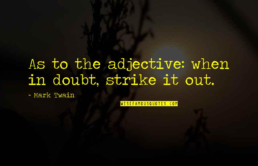 Because We Dont Know When Well Fall Quotes By Mark Twain: As to the adjective: when in doubt, strike
