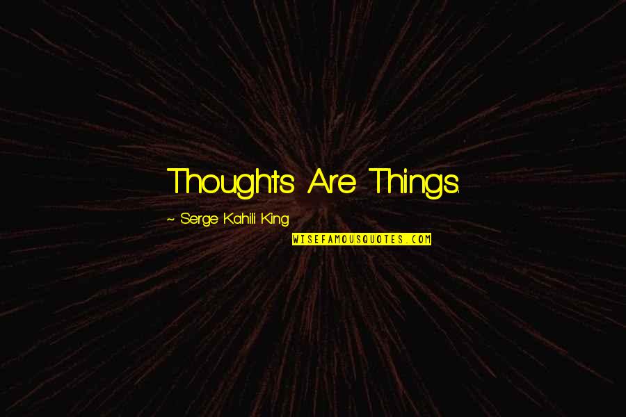 Because We Dont Know When Well Fall Quotes By Serge Kahili King: Thoughts Are Things.