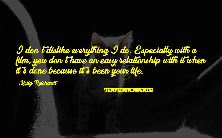 Because When I'm With You Quotes By Kelly Reichardt: I don't dislike everything I do. Especially with