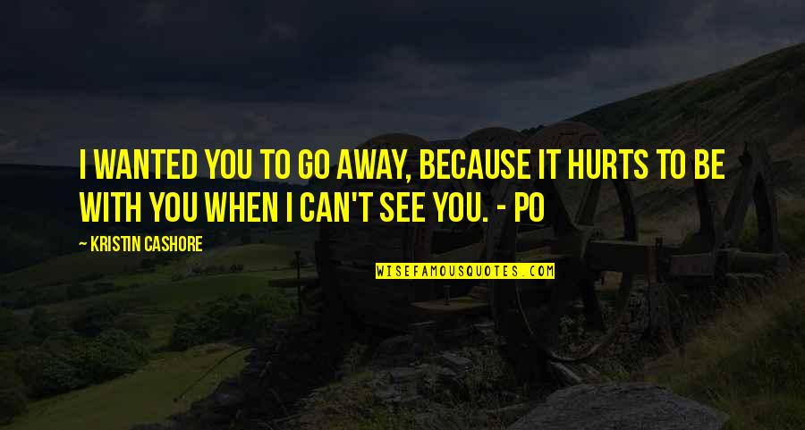 Because When I'm With You Quotes By Kristin Cashore: I wanted you to go away, because it