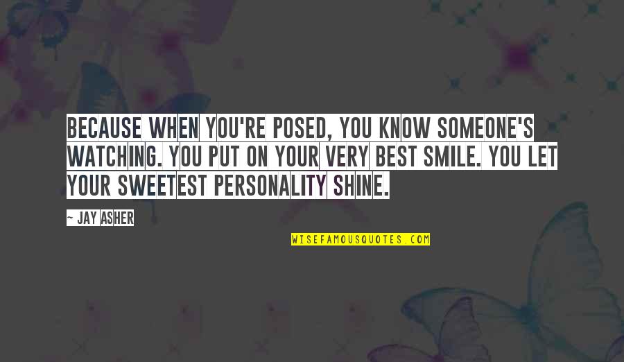 Because When You Smile Quotes By Jay Asher: Because when you're posed, you know someone's watching.