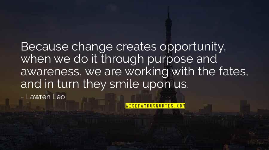 Because When You Smile Quotes By Lawren Leo: Because change creates opportunity, when we do it