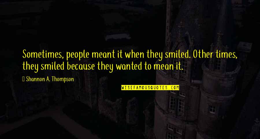Because When You Smile Quotes By Shannon A. Thompson: Sometimes, people meant it when they smiled. Other