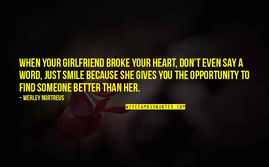 Because When You Smile Quotes By Werley Nortreus: When your girlfriend broke your heart, don't even