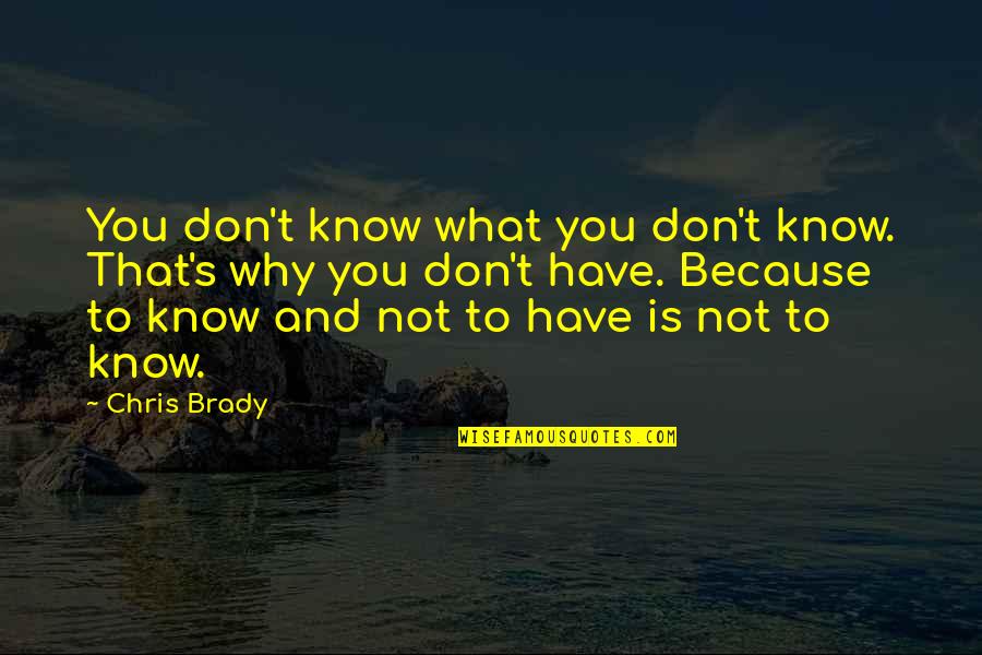 Because Why Not Quotes By Chris Brady: You don't know what you don't know. That's