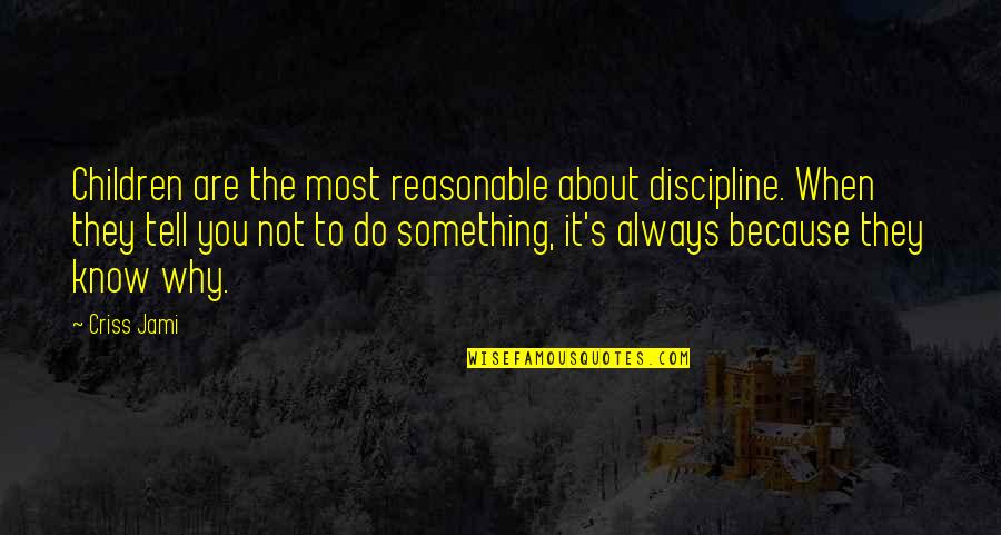 Because Why Not Quotes By Criss Jami: Children are the most reasonable about discipline. When