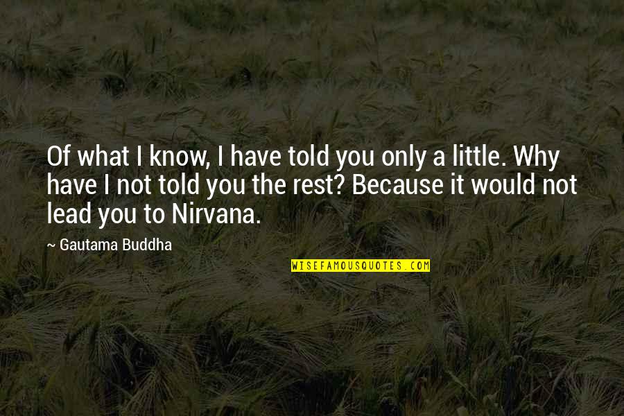 Because Why Not Quotes By Gautama Buddha: Of what I know, I have told you