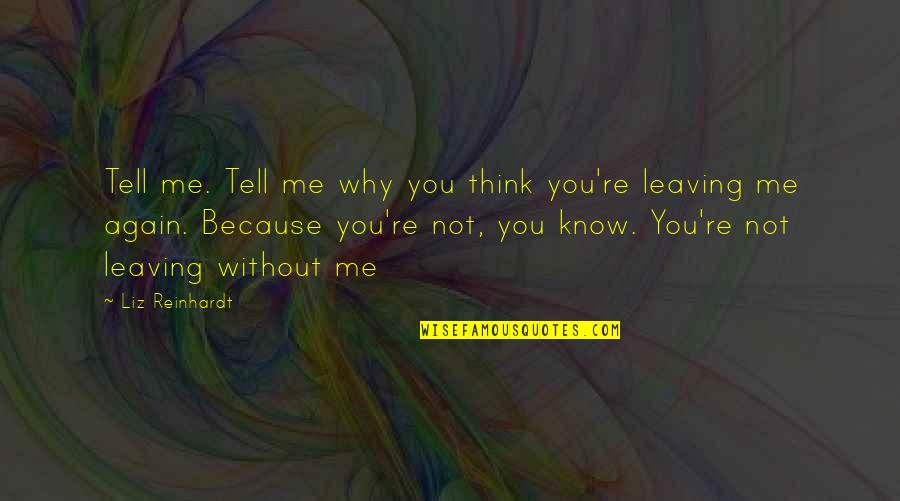 Because Why Not Quotes By Liz Reinhardt: Tell me. Tell me why you think you're