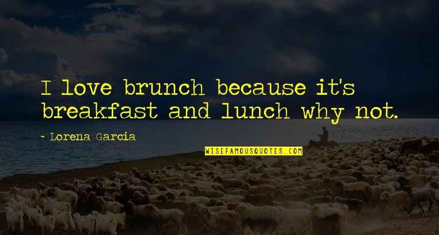 Because Why Not Quotes By Lorena Garcia: I love brunch because it's breakfast and lunch