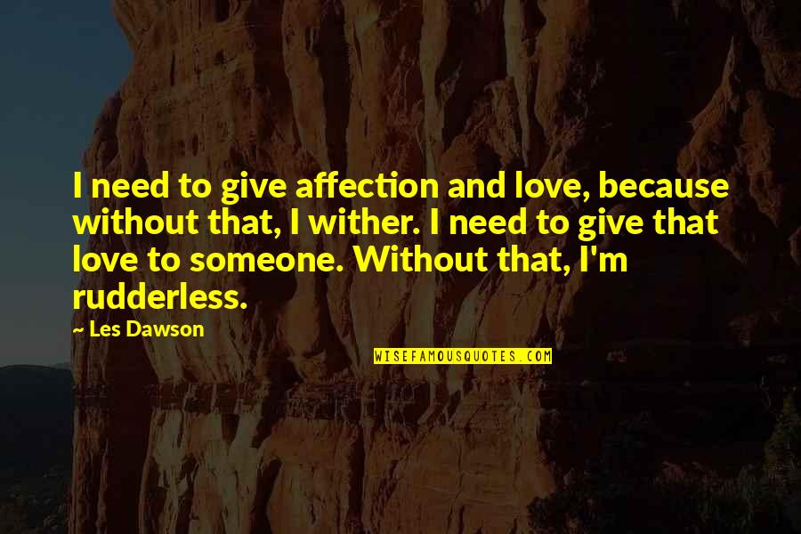 Because Without Love Quotes By Les Dawson: I need to give affection and love, because