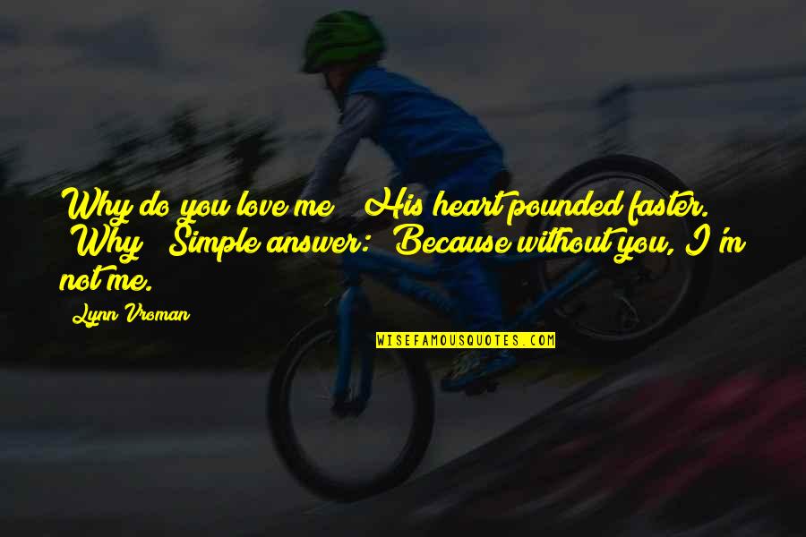 Because Without Love Quotes By Lynn Vroman: Why do you love me?" His heart pounded