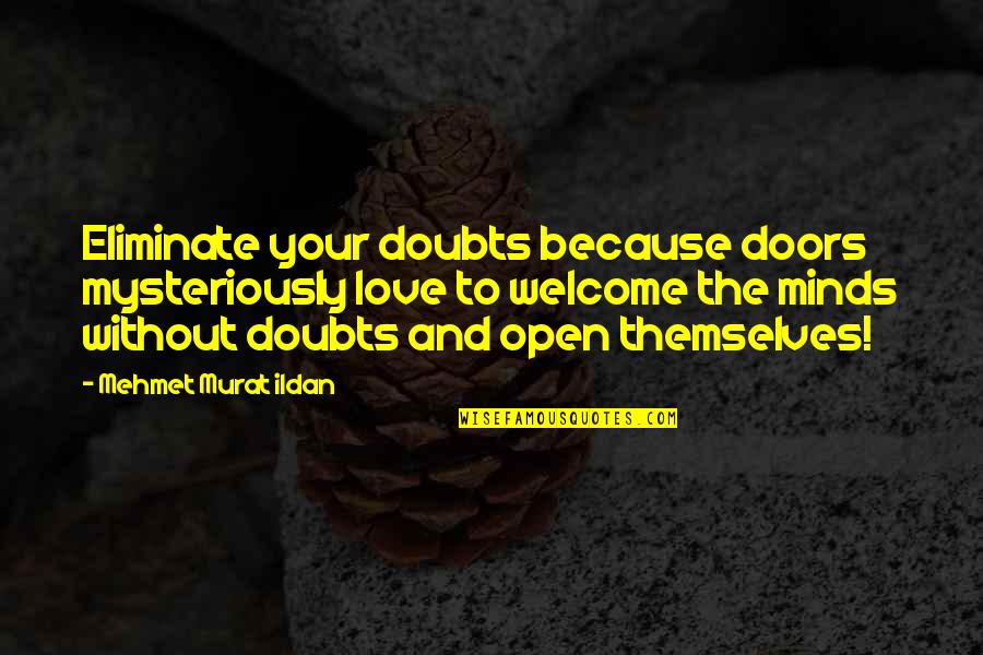 Because Without Love Quotes By Mehmet Murat Ildan: Eliminate your doubts because doors mysteriously love to