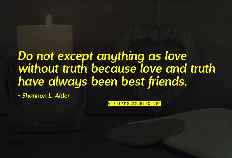 Because Without Love Quotes By Shannon L. Alder: Do not except anything as love without truth
