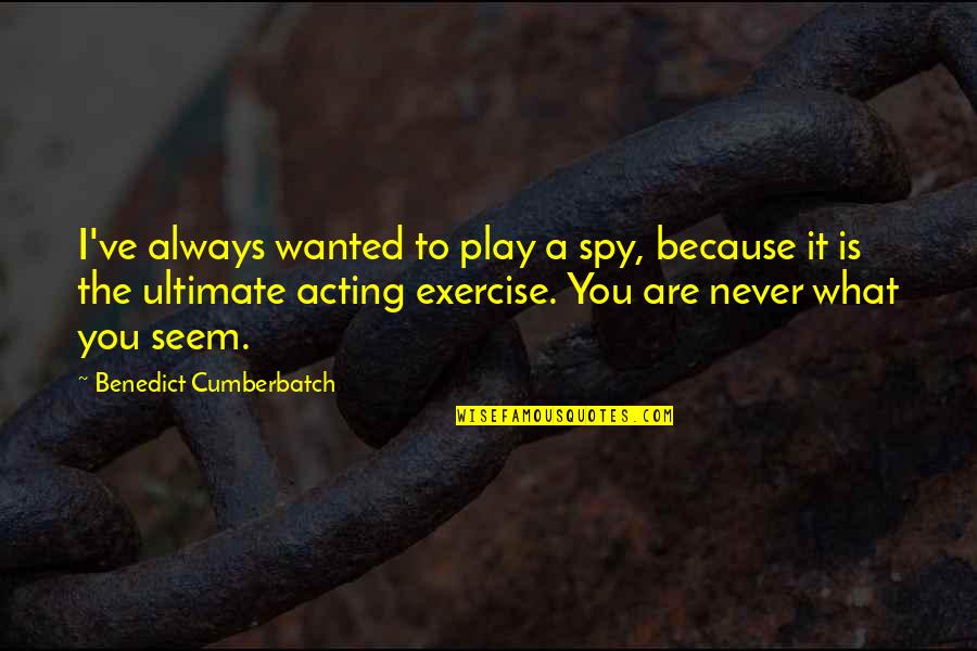 Because You Are You Quotes By Benedict Cumberbatch: I've always wanted to play a spy, because