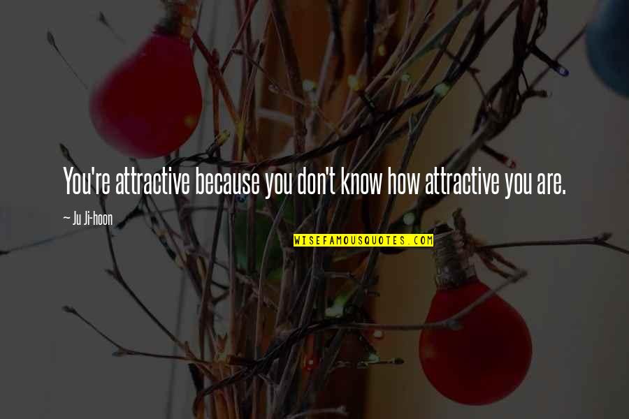Because You Are You Quotes By Ju Ji-hoon: You're attractive because you don't know how attractive