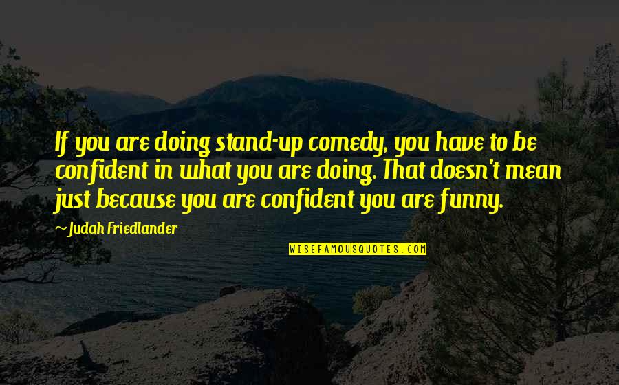 Because You Are You Quotes By Judah Friedlander: If you are doing stand-up comedy, you have