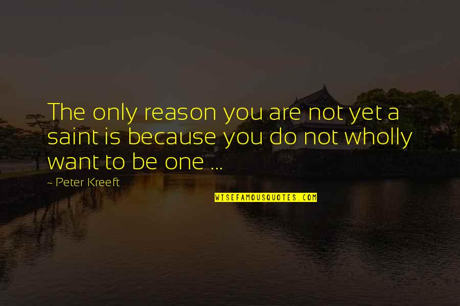 Because You Are You Quotes By Peter Kreeft: The only reason you are not yet a