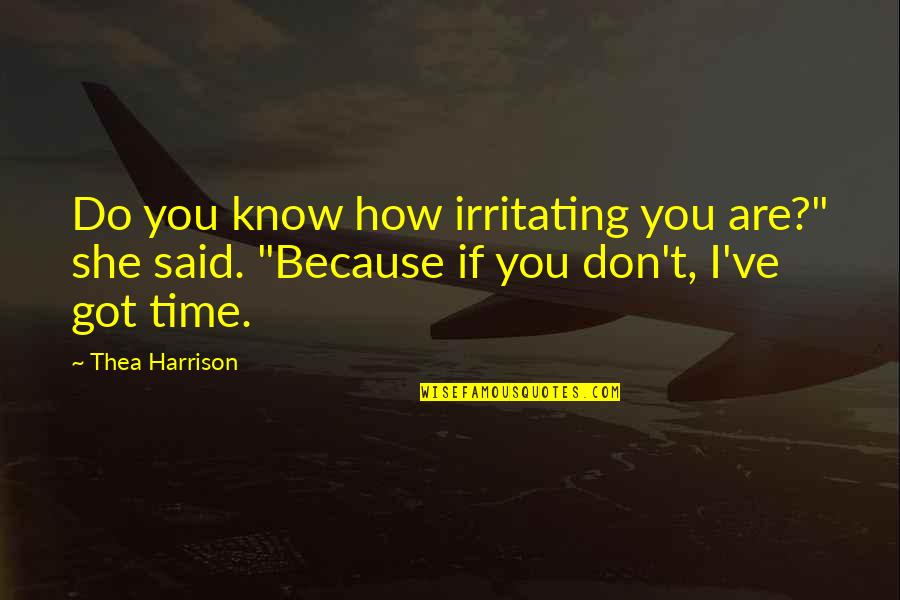 Because You Are You Quotes By Thea Harrison: Do you know how irritating you are?" she