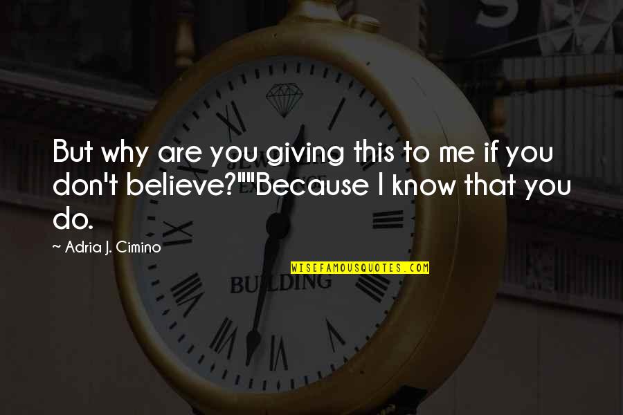 Because You Believe In Me Quotes By Adria J. Cimino: But why are you giving this to me