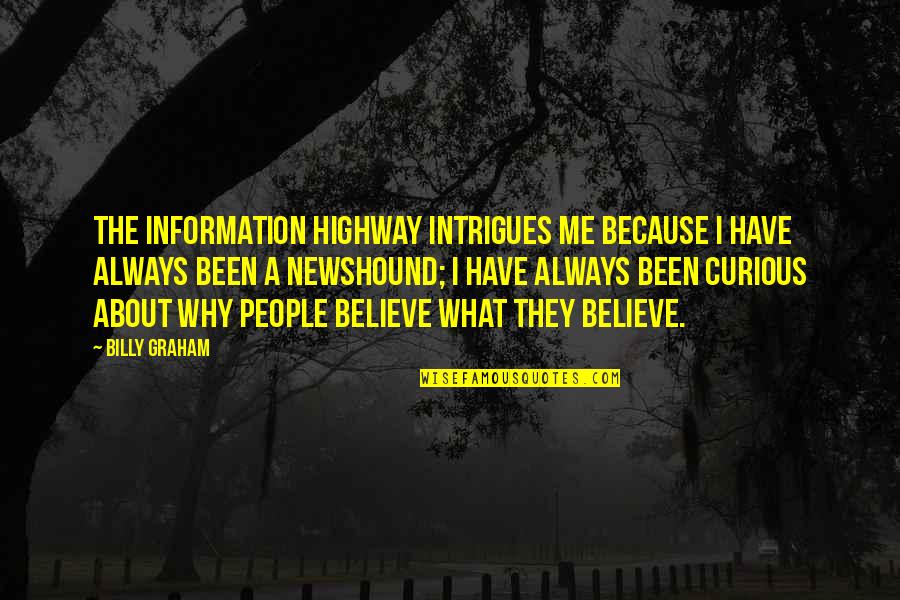 Because You Believe In Me Quotes By Billy Graham: The Information Highway intrigues me because I have