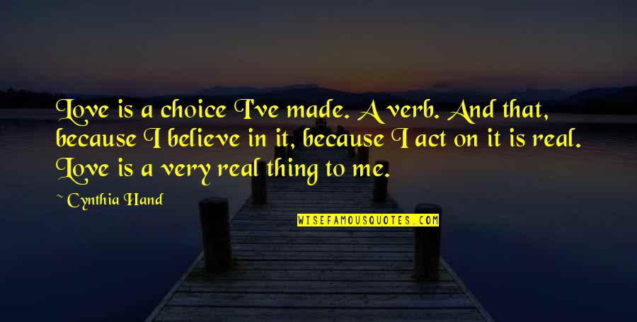 Because You Believe In Me Quotes By Cynthia Hand: Love is a choice I've made. A verb.