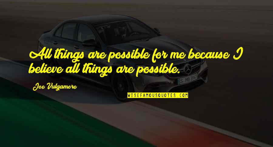 Because You Believe In Me Quotes By Joe Vulgamore: All things are possible for me because I