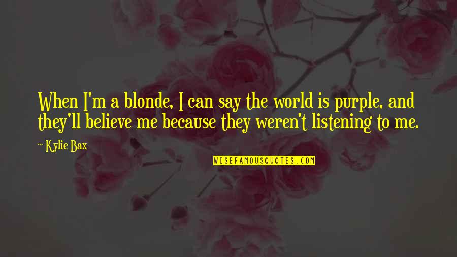 Because You Believe In Me Quotes By Kylie Bax: When I'm a blonde, I can say the