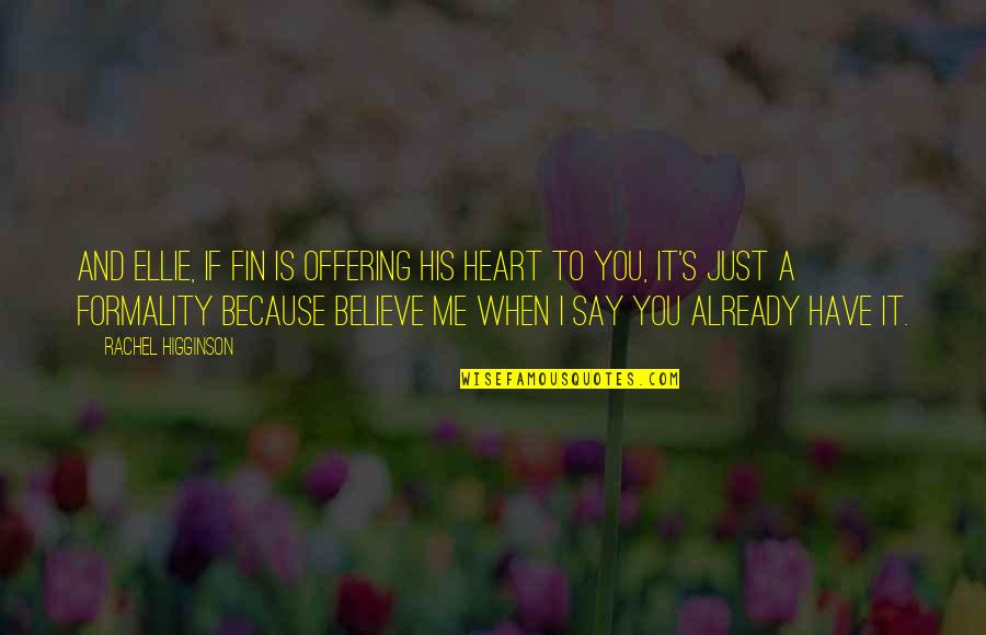 Because You Believe In Me Quotes By Rachel Higginson: And Ellie, if Fin is offering his heart