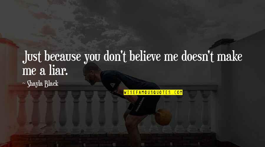 Because You Believe In Me Quotes By Shayla Black: Just because you don't believe me doesn't make