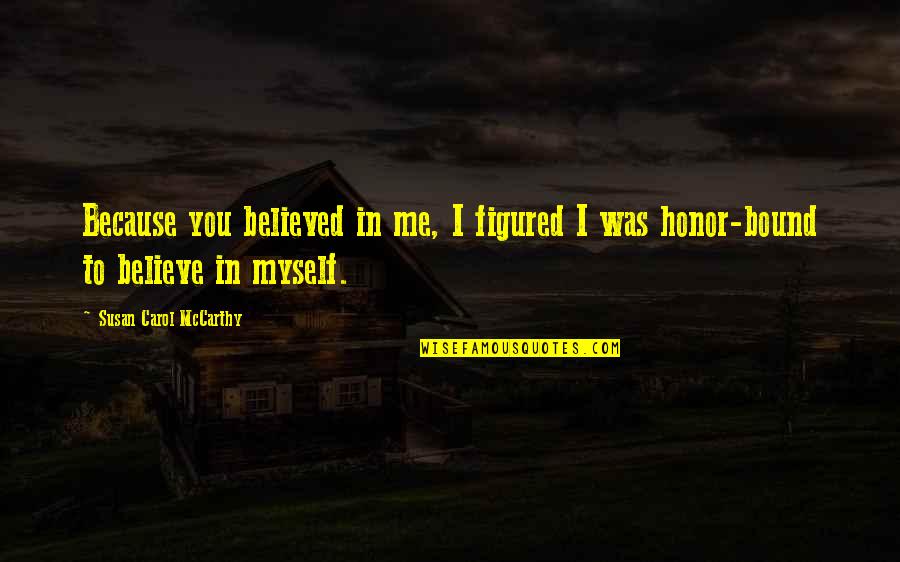 Because You Believe In Me Quotes By Susan Carol McCarthy: Because you believed in me, I figured I