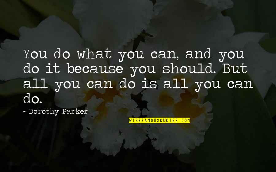 Because You Can Quotes By Dorothy Parker: You do what you can, and you do