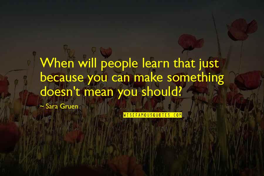 Because You Can Quotes By Sara Gruen: When will people learn that just because you