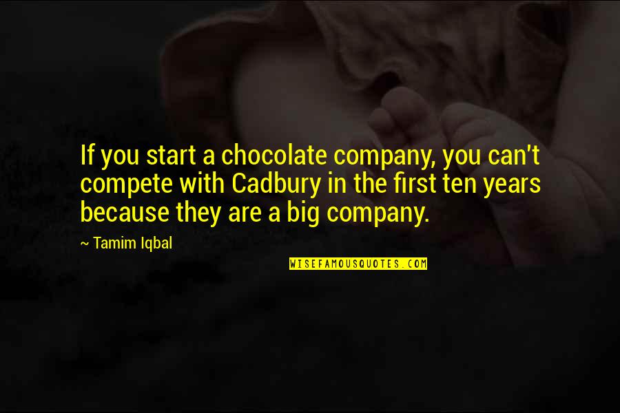 Because You Can Quotes By Tamim Iqbal: If you start a chocolate company, you can't
