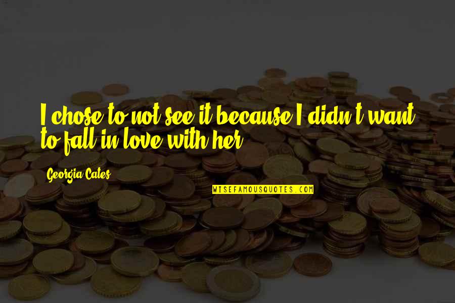 Because You Chose Her Quotes By Georgia Cates: I chose to not see it because I