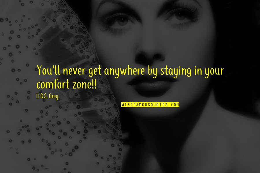 Because You Chose Her Quotes By R.S. Grey: You'll never get anywhere by staying in your