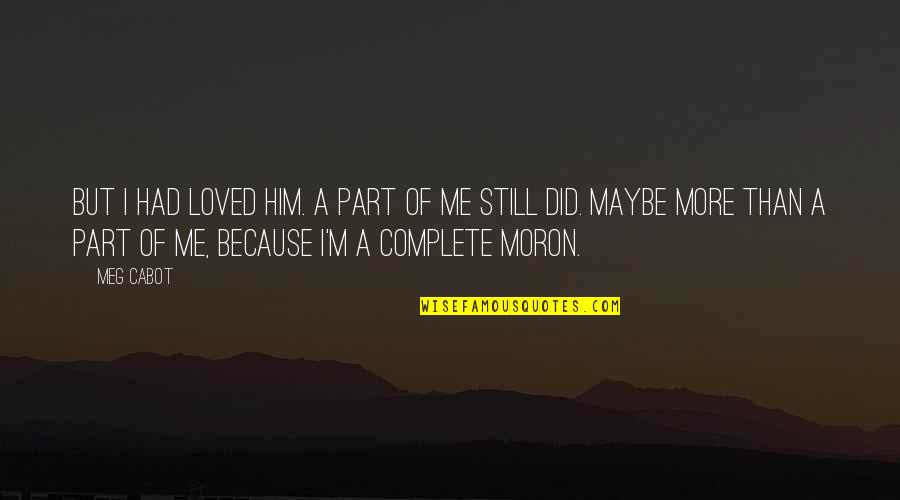 Because You Complete Me Quotes By Meg Cabot: But I had loved him. A part of