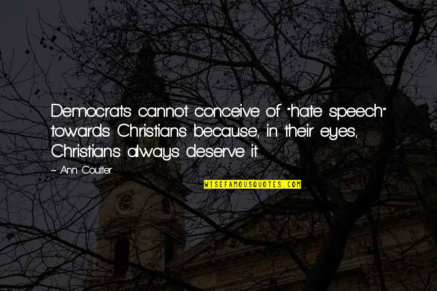 Because You Deserve It Quotes By Ann Coulter: Democrats cannot conceive of "hate speech" towards Christians