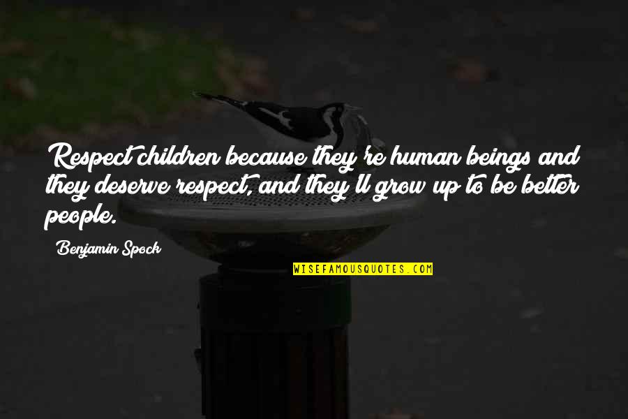 Because You Deserve It Quotes By Benjamin Spock: Respect children because they're human beings and they