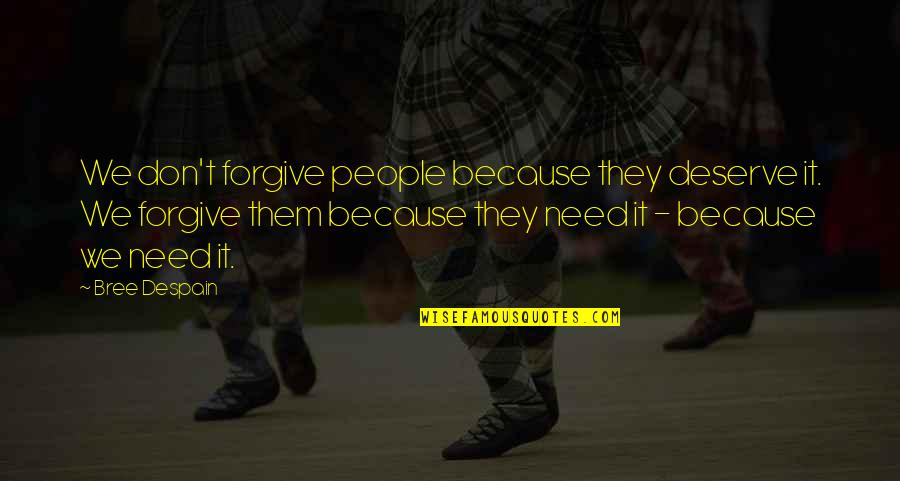 Because You Deserve It Quotes By Bree Despain: We don't forgive people because they deserve it.