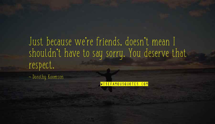 Because You Deserve It Quotes By Dorothy Koomson: Just because we're friends, doesn't mean I shouldn't