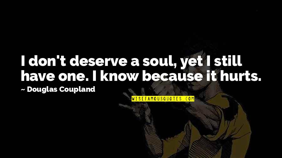 Because You Deserve It Quotes By Douglas Coupland: I don't deserve a soul, yet I still
