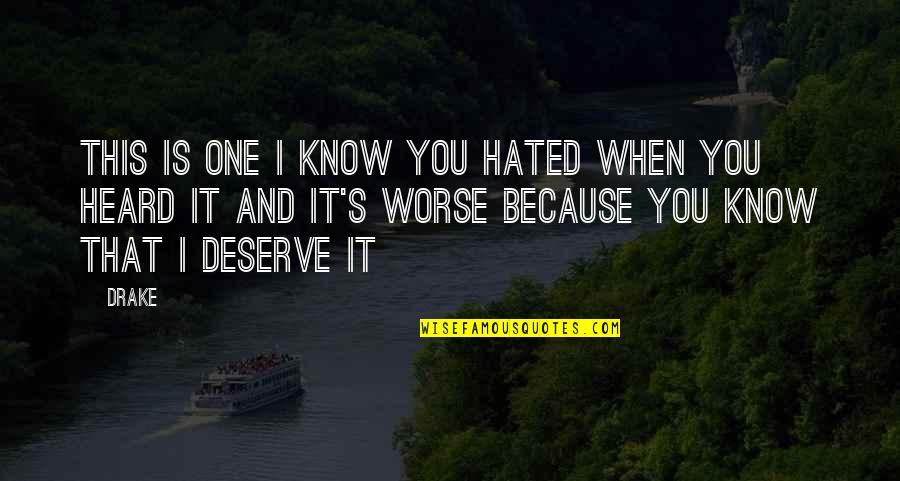 Because You Deserve It Quotes By Drake: This is one I know you hated when